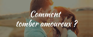 Comment tomber amoureux ?